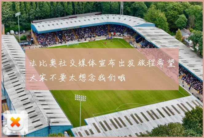 法比奥社交媒体宣布出发旅程希望大家不要太想念我们哦