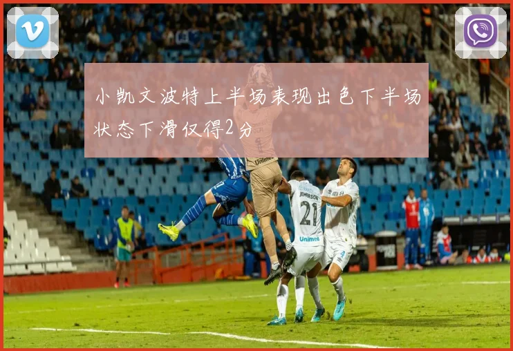 小凯文波特上半场表现出色下半场状态下滑仅得2分