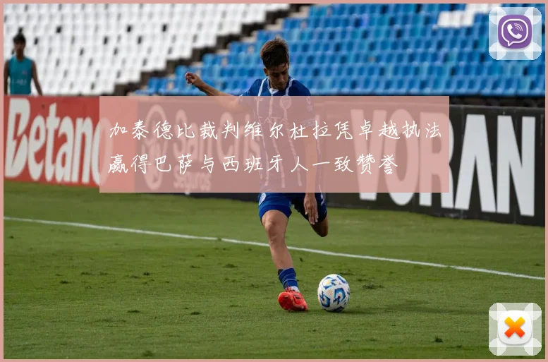 加泰德比裁判维尔杜拉凭卓越执法赢得巴萨与西班牙人一致赞誉