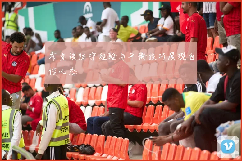 布克谈防守经验与平衡技巧展现自信心态